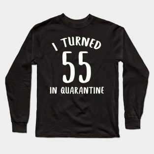 I Turned 55 In Quarantine Long Sleeve T-Shirt